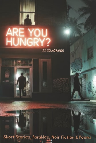 Are You Hungry? A Collection of Stories, Parables, Poems & Noir