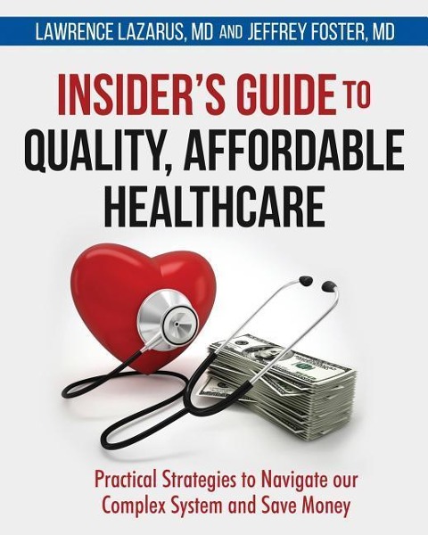 Insiders Guide to Quality, Affordable Healthcare: Practical Strategies to Navigate our Complex System and Save Money