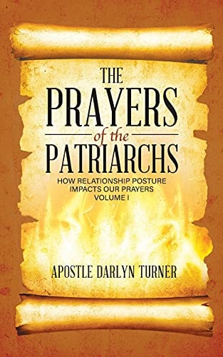 The Prayers of the Patriarchs How Relationship Posture Impacts Our Prayers