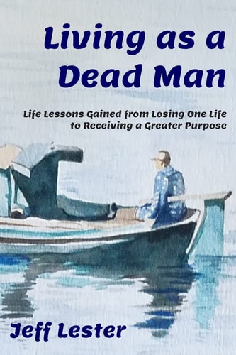 Living As a Dead Man Life Lessons Gained from Losing One Life to Receiving a Greater Purpose