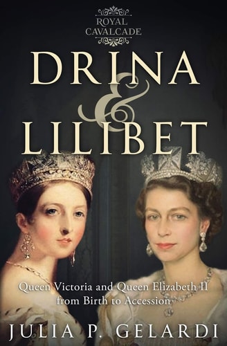 Drina & Lilibet Queen Victoria and Queen Elizabeth II From Birth to Accession