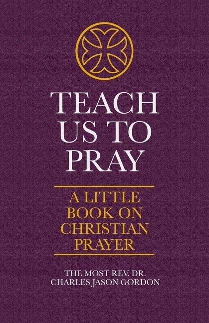 Teach Us to Pray: A Little Book on Christian Prayer