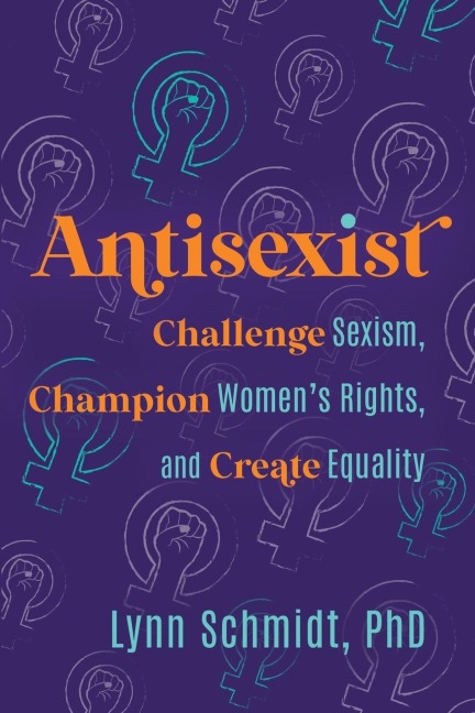 Antisexist: Challenge Sexism, Champion Womens Rights, and Create Equality