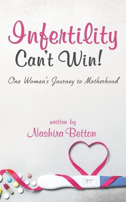 Infertility Cant Win: One Womans Journey to Motherhood