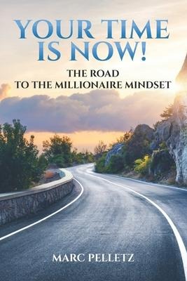 Your Time Is Now!: The Road to the Millionaire Mindset