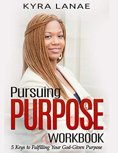 Pursuing Purpose Workbook 5 Keys to Fulfilling Your God-Given Purpose