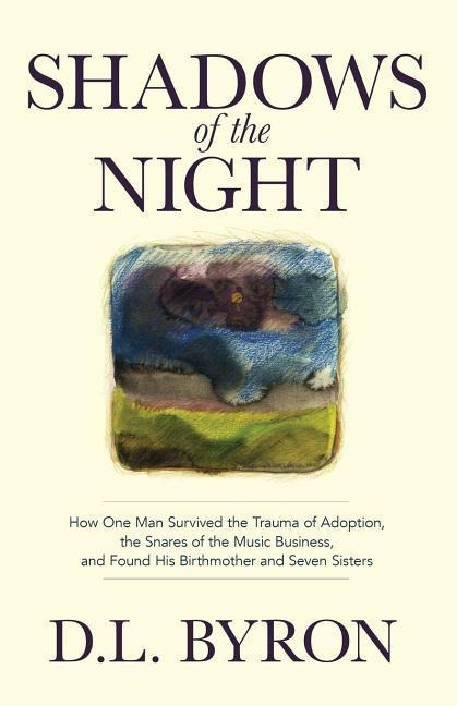 Shadows of the Night: How One Man Survived the Trauma of Adoption, the Snares of the Music Business, and Found His Birthmother and Seven Sisters