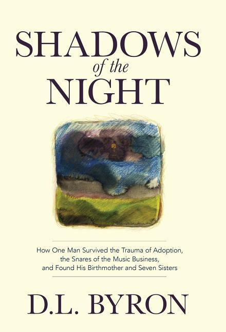 Shadows of the Night: How One Man Survived the Trauma of Adoption, the Snares of the Music Business, and Found His Birthmother and Seven Sisters