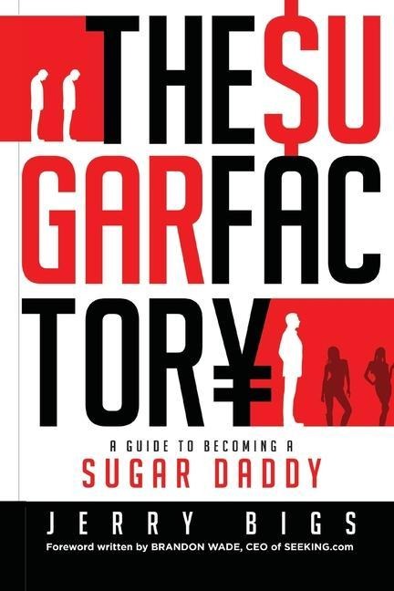 The Sugar Factory: A Guide to Becoming a Sugar Daddy