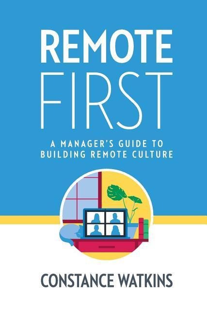 Remote First: A Managers Guide to Building Remote Culture