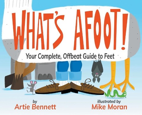 Whats Afoot!: Your Complete, Offbeat Guide to Feet