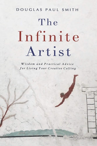 The Infinite Artist Wisdom and Practical Advice for Living Your Creative Calling