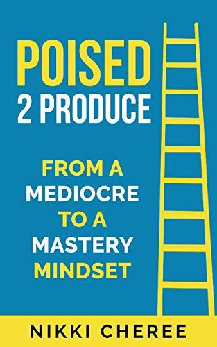 Poised 2 Produce From a Mediocre to a Mastery Mindset