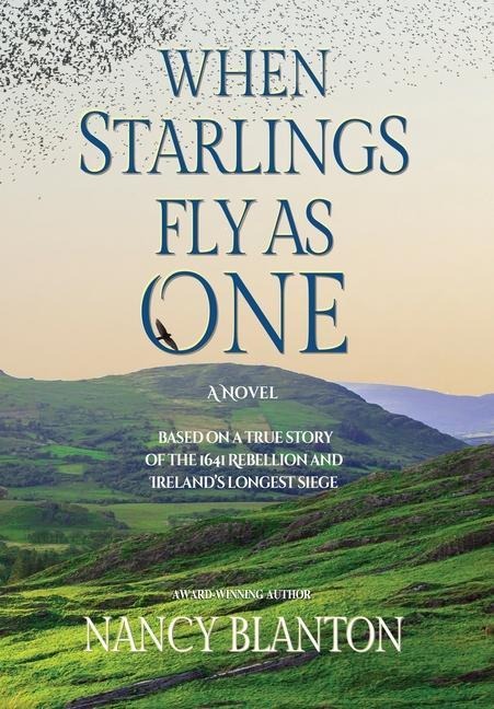 When Starlings Fly as One: Based on a true story of the 1641 Rebellion and Irelands longest siege