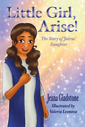 Little Girl, Arise! The Story of Jairus' Daughter