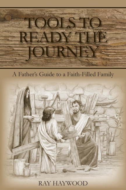 Tools to Ready the Journey: A Fathers Guide to a Faith-Filled Family