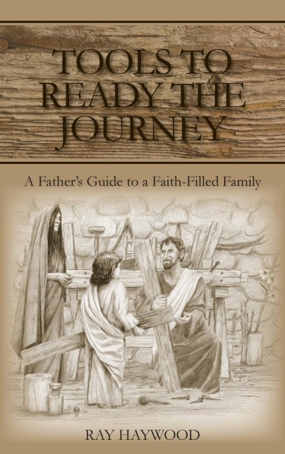 Tools to Ready the Journey: A Fathers Guide to a Faith-Filled Family