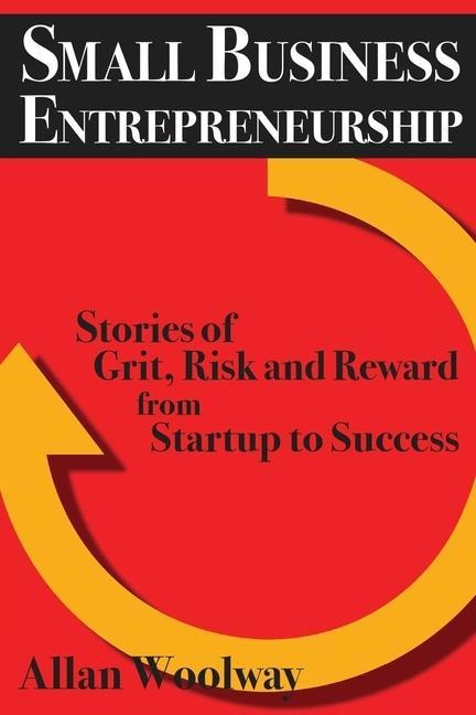 Small Business Entrepreneurship: Stories of Grit, Risk, and Reward from Startup to Success