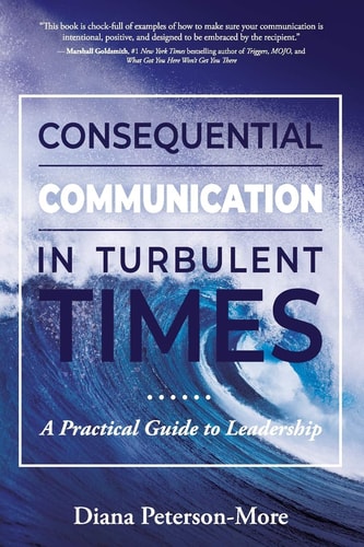 Consequential Communication in Turbulent Times A Practical Guide to Leadership