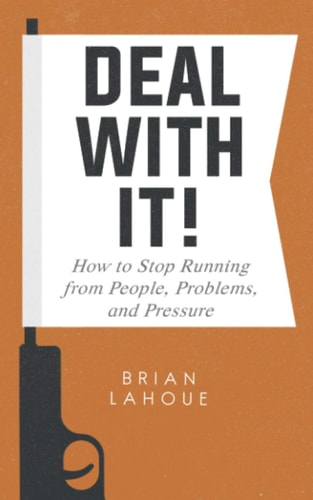 Deal With It! How to Stop Running from People, Problems, and Pressure