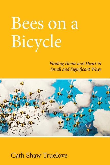 Bees on a Bicycle: Finding Heart and Home in Small and Significant Ways