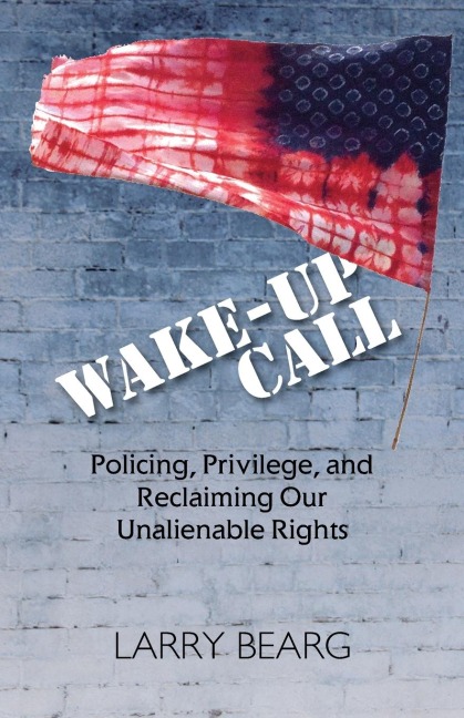 Wake-Up Call: Policing, Privilege, and  Reclaiming Our  Unalienable Rights
