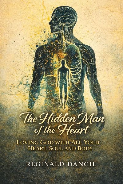 The Hidden Man of the Heart: Loving God with All Your Heart, Soul and Body
