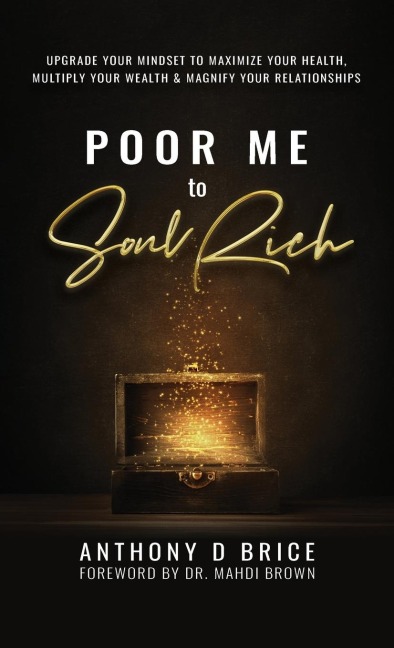 Poor Me to Soul Rich: Upgrade Your Mindset to Maximize Your Health, Multiply Your Wealth & Magnify Your Relationships