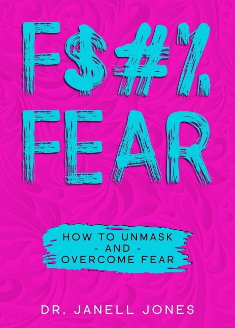 F$#% FEAR: How to Unmask and Overcome Fear