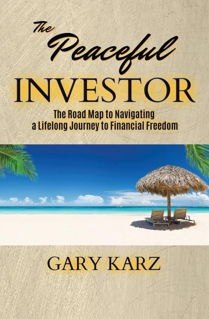 The Peaceful Investor: The road map to navigating a lifelong Journey to Financial Freedom