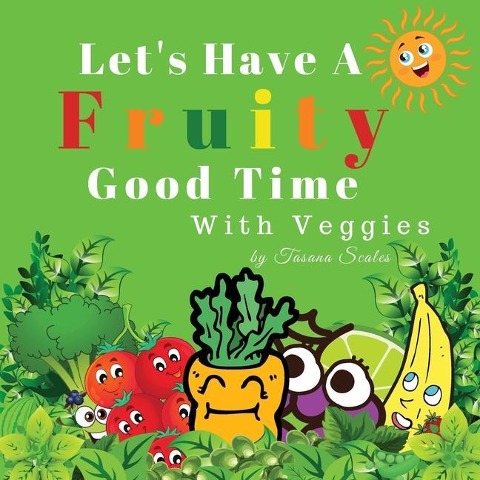 Lets Have A Fruity Good Time With Veggies: Fruits and Veggies