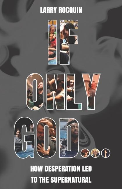 If Only God...: How Desperation led to the Supernatural