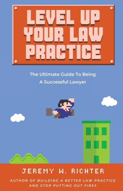 Level Up Your Law Practice: The Ultimate Guide to Being a Successful Lawyer