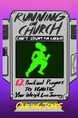Running in Church Cant Count for Cardio: 12 Practical Prayers to Ignite Your Weight-Loss Journey