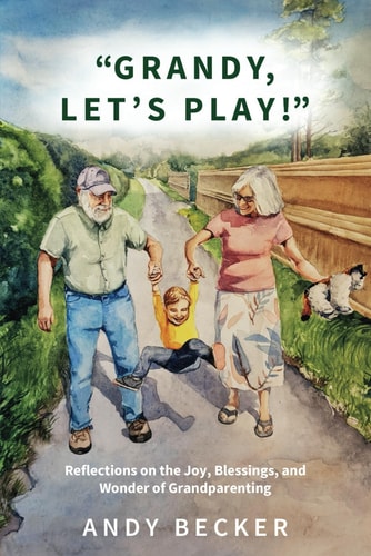 "Grandy, Let's Play!" Reflections on the Joy, Blessings, and Wonder of Grandparenting