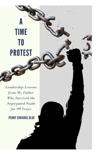 A Time To Protest Leadership Lessons from My Father Who Survived the Segregated South for 99 Years