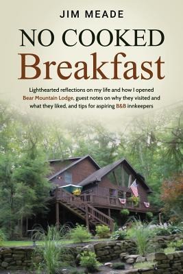 No Cooked Breakfast: Lighthearted reflections on my life and how I opened Bear Mountain Lodge, guest notes on why they visited and what they liked, and tips for aspiring B&B innkeepers