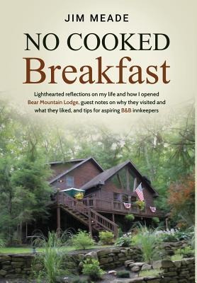 No Cooked Breakfast: Lighthearted reflections on my life and how I opened Bear Mountain Lodge, guest notes on why they visited and what they liked, and tips for aspiring B&B innkeepers