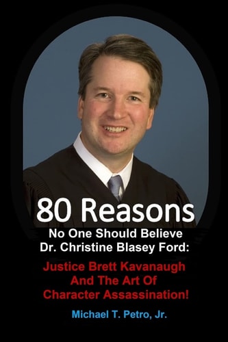 80 Reasons No One Should Believe Dr. Christine Blasey Ford Justice Brett Kavanaugh And The Art Of Character Assassination!