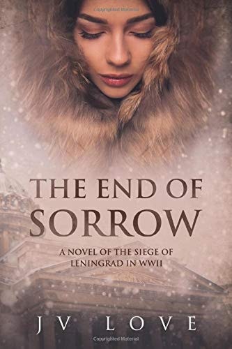 The End of Sorrow A Novel of the Siege of Leningrad in WWII