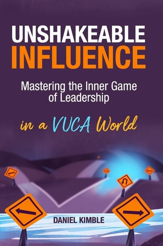Unshakeable Influence Mastering the Inner Game of Leadership in a VUCA World