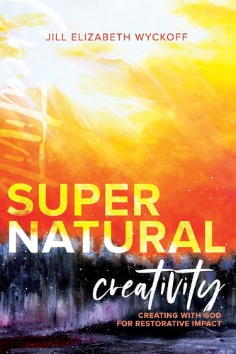 Supernatural Creativity Creating with God for Restorative Impact