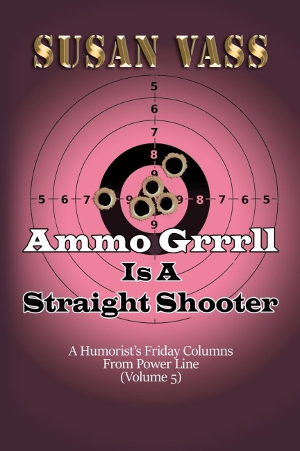 Ammo Grrrll Is A Straight Shooter (A Humorists Friday Columns For Powerline (Volume 5)