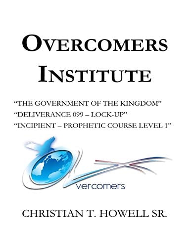 Overcomers Institute - Year One Book "The Government of the Kingdom", Deliverance 099-Lock-Up", and Incipient - Prophetic Course
