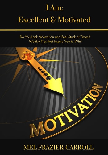 I Am Excellent and Motivated: Do You Lack Motivation and Feel Stuck at Times? Weekly Tips That Encourage You to Win!
