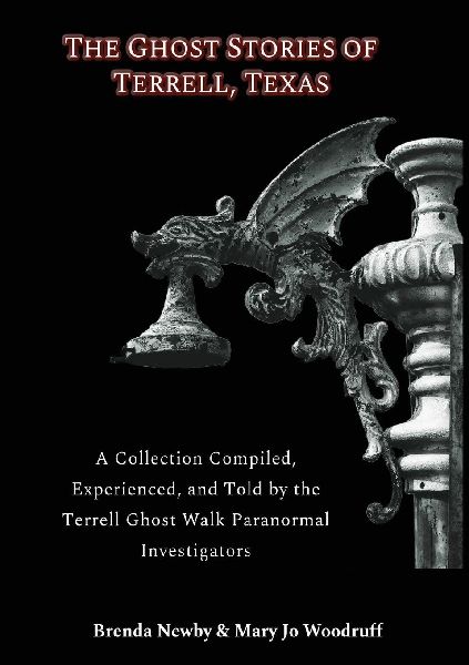 The Ghost Stories of Terrell, Texas Second Edition: A Collection Compiled, Experienced, and Told by the Terrell Ghost Walk Paranormal Investigators