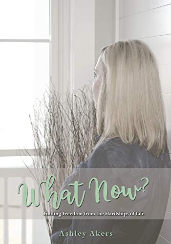 What Now? Finding Freedom from the Hardships of Life