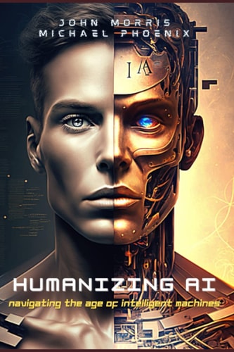 Humanizing AI A Guide to Navigating the Age of Intelligent Machines