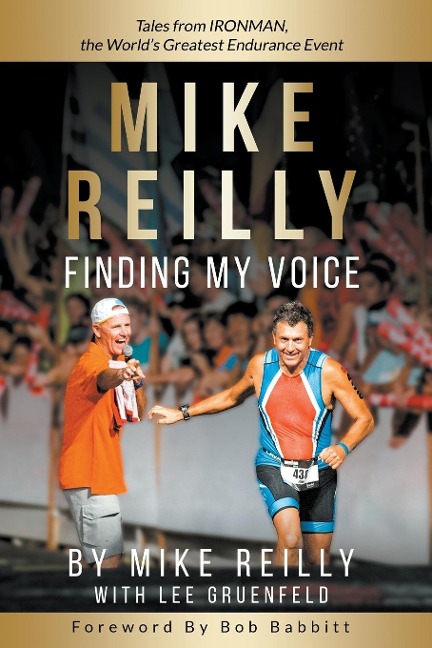 MIKE REILLY Finding My Voice: Tales From IRONMAN, the Worlds Greatest Endurance Event