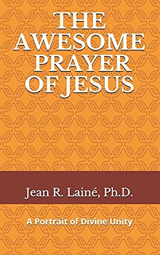 The Awesome Prayer of Jesus A Portrait of Divine Unity